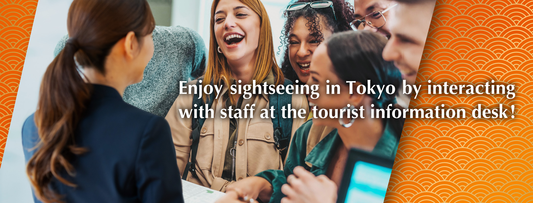 Enjoy sightseeing in Tokyo by interacting with staff at the tourist information desk!